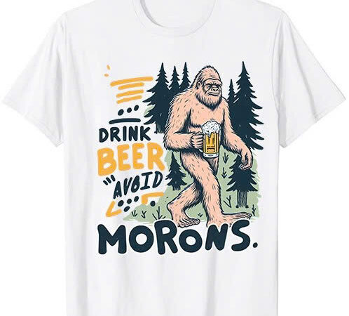 Drink beer avoid morons bigfoot t-shirt ltsp