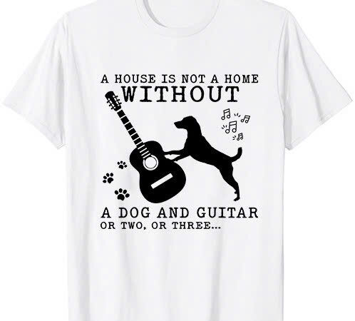 A house is not a home without a dog and guitar or two t-shirt ltsp