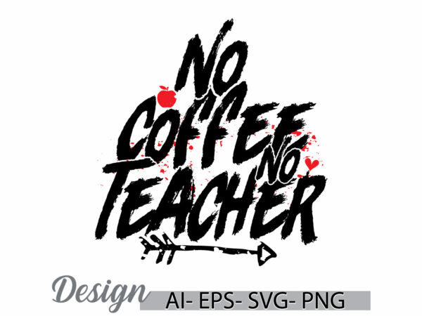 No coffee no teacher vintage graphic quote, motivational say coffee lover, teacher best friend gift ideas