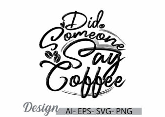 did someone say coffee typography vintage quote art, coffee say, coffee cup phrase tee clothing ideas