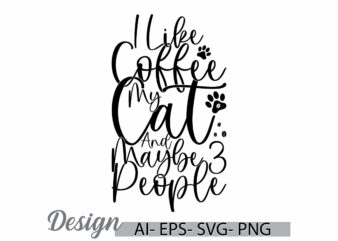 i like coffee my cat and maybe 3 people graphic ideas tee template, i love coffee greeting design, funny coffee signs greeting design ideas