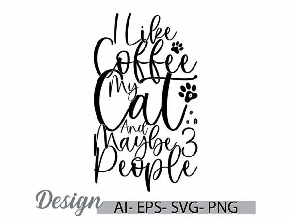 I like coffee my cat and maybe 3 people graphic ideas tee template, i love coffee greeting design, funny coffee signs greeting design ideas