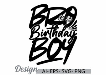 bro of the birthday boy, awesome boy greeting calligraphy vintage design, birthday boy gift quote template graphic clothing