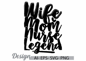 wife mom nurse legend greeting typography design, nurse life inspire say mothers design ideas