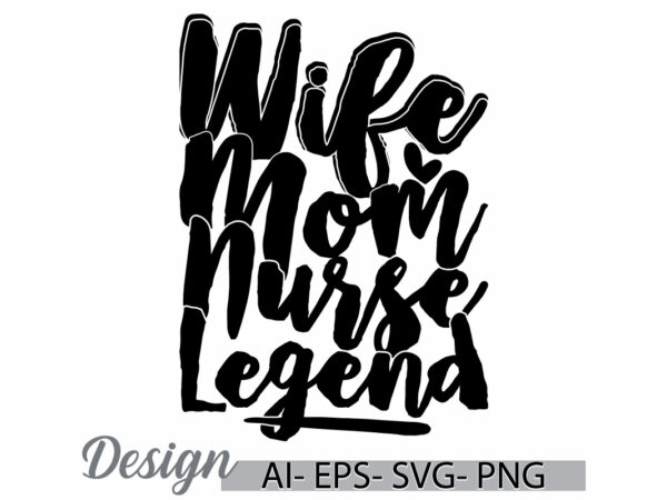 Wife mom nurse legend greeting typography design, nurse life inspire say mothers design ideas