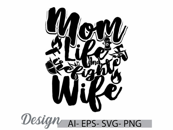 Mom life and firefighter wife, human body part mom life greeting, firefighter wife graphic design, mom and wife gift design