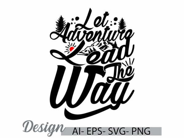 Let adventure lead the way symbol graphic, adventure camp, funny adventure greeting graphic clothing