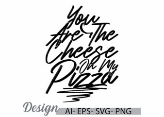 you are the cheese on my pizza typography vintage text style tee template, i love pizza, cheese pizza friend gift design