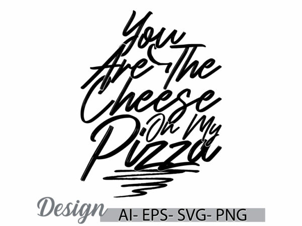 You are the cheese on my pizza typography vintage text style tee template, i love pizza, cheese pizza friend gift design