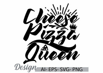 cheese pizza queen, best gift family lover inspirational say pizza queen, pizza lover calligraphy vintage style design