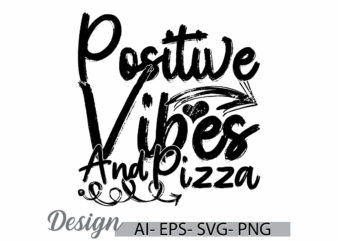 positive vibes and pizza graphic lettering design, positive life pizza lover typography retro design