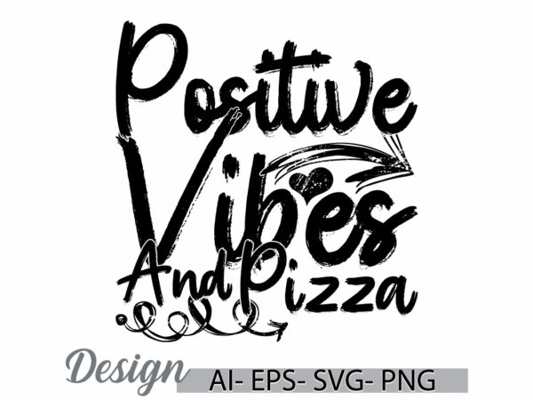 Positive vibes and pizza graphic lettering design, positive life pizza lover typography retro design