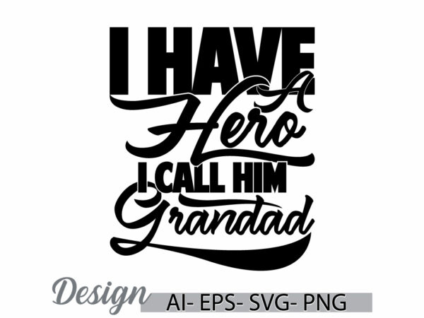 I have a hero i call him grandad calligraphy vintage retro greeting, hero grandad say, happy fathers day gift greeting graphic design