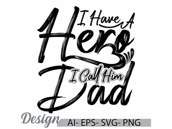 I have a hero i call him dad, positive lifestyle fathers day gift greeting, dad lover calligraphy vintage style design clothing