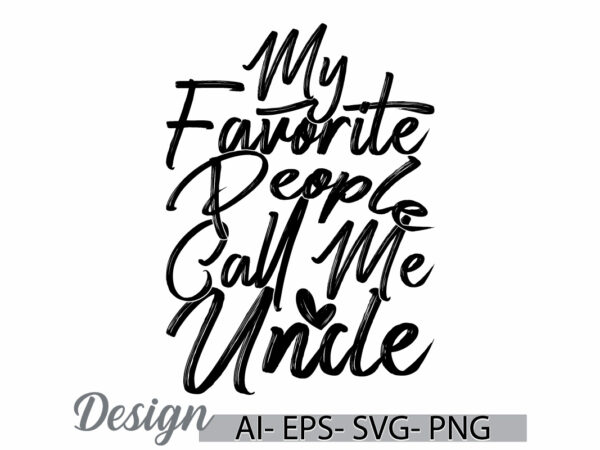 My favorite people call me uncle calligraphy retro design, i love uncle gift birthday gift uncle graphic