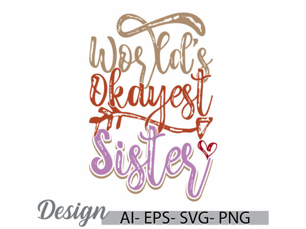 World’s okayest sister, i love sister greeting, best friendship valentine gift sister lover typography design