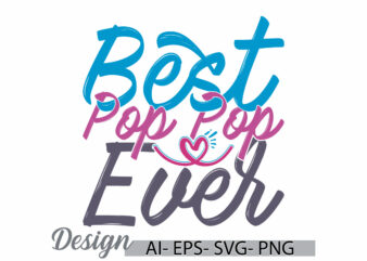 best pop pop ever isolated greeting calligraphy typography style t shirt, motivational say pop ever quote graphic art