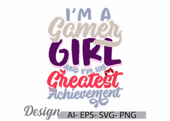 i’m a gamer girl and i’m his greatest achievement t shirt gift for family, gamer life, funny people video game graphic