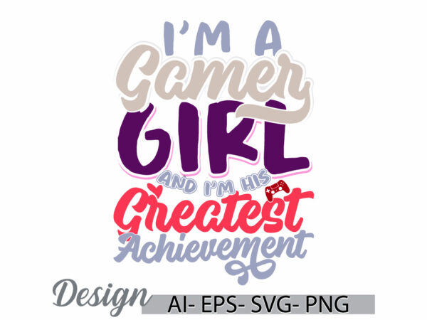 I’m a gamer girl and i’m his greatest achievement t shirt gift for family, gamer life, funny people video game graphic