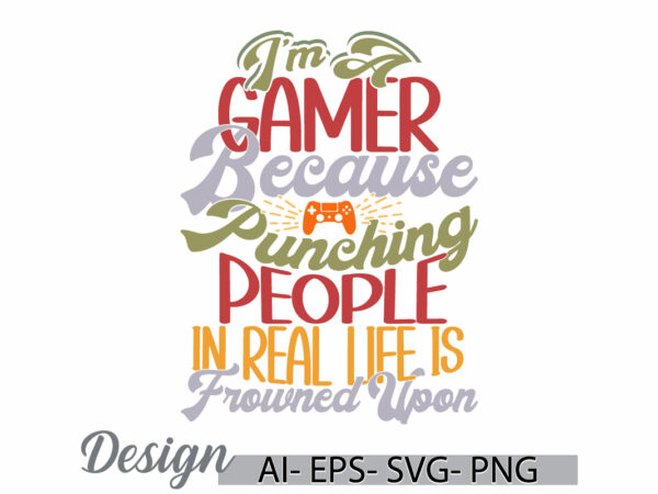 I’m a gamer because punching people in real life is frowned upon, controller gaming, video game, sport life video game design