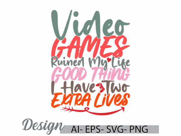 Video games ruined my life good thing i have two extra lives, success life, sport say video games motivational quote graphic