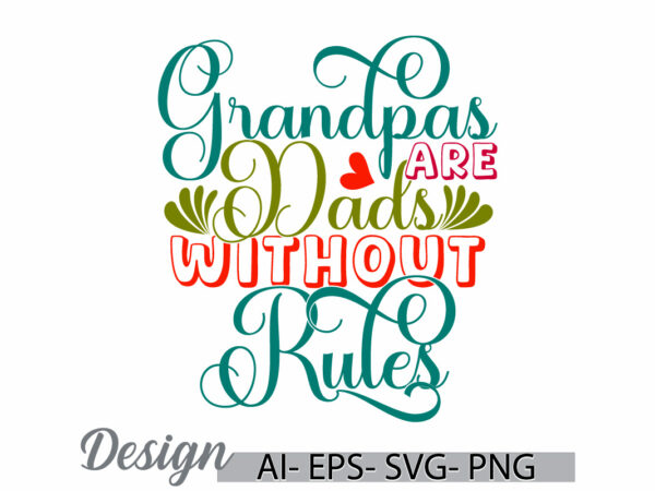 Grandpas are dads without rules typography vintage retro greeting, grandpas event, fathers day gift dad lover graphic