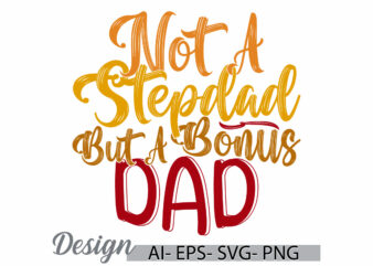 not a stepdad but a bonus dad, happiness gift fathers day design, motivational saying dad lover design