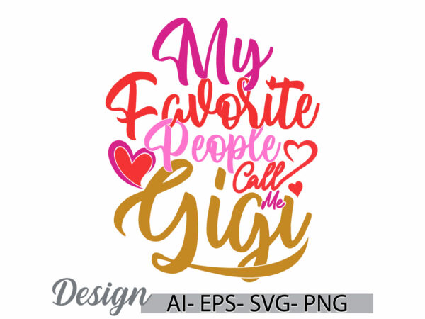 My favorite people call me gigi graphic concept, i love gigi retro tee clothing, favorite gigi, call me gigi graphic tee clothing