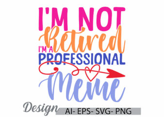 i’m not retired i’m a professional meme motivational graphic ideas, i love my meme greeting t shirt, retired meme vintage retro tee design