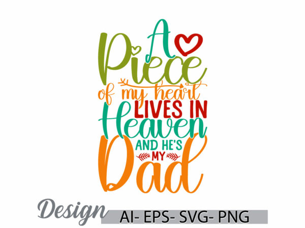 A piece of my heart lives in heaven and he’s my dad, heart love fathers day gift greeting, inspirational say dad lover vintage style design