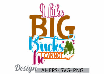 i like big bucks and i cannot lie animal wildlife graphic concept, funny hunter bucks quote vintage style design