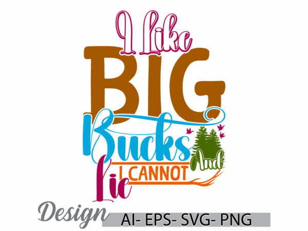 I like big bucks and i cannot lie animal wildlife graphic concept, funny hunter bucks quote vintage style design