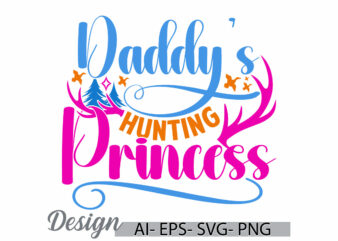 daddy’s hunting princess, animal body part hunting wild fathers day gift, hunting princess typography retro design