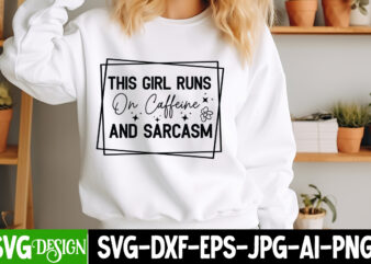 This girl Runs On Caffeine And Sarcasm T-Shirt Design, Sarcastic SVG Bundle,Sarcastic Quotes,Sarcastic Sublimation Bundle,Sarcasm SVG