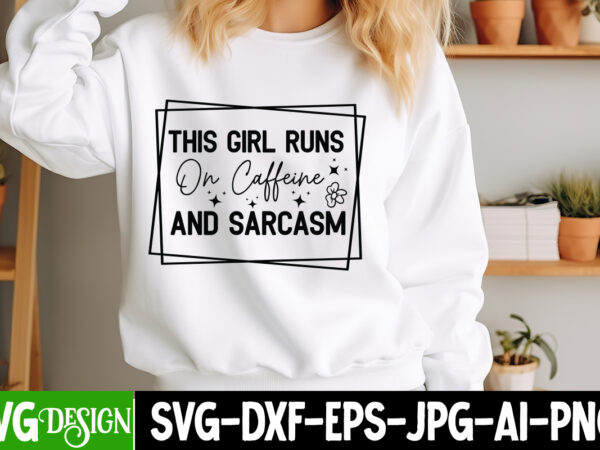 This girl runs on caffeine and sarcasm t-shirt design, sarcastic svg bundle,sarcastic quotes,sarcastic sublimation bundle,sarcasm svg