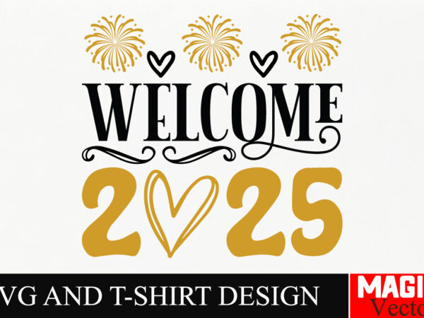 Welcome 2025 svg cut file,happy new year 2025 svg bundle, happy new year 2025 svg, new year svg bundle, new year quotes svg file, hello 2025 t shirt design for sale