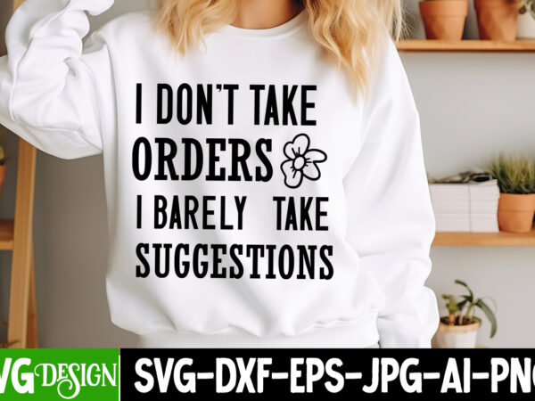 I don’t take orders i barley take suggestions t-shirt design, sarcastic bundle,sarcastic svg,sarcastic svg bundle,sarcastic sublimation png,