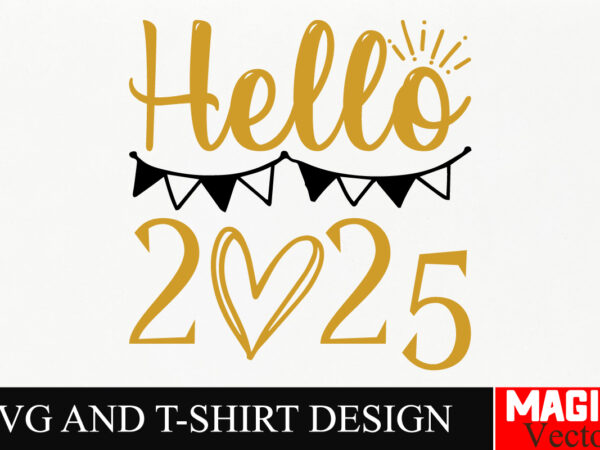 Hello 2025 svg cut file,happy new year 2025 svg bundle, happy new year 2025 svg, new year svg bundle, new year quotes svg file, hello 2025 s graphic t shirt