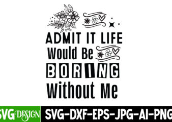 Admit it Life Would Be Boring Without MeSarcastic SVG Bundle,Sarcastic Quotes,Sarcastic Sublimation Bundle,Sarcasm SVG,Sarcastic Bundle,Sarc