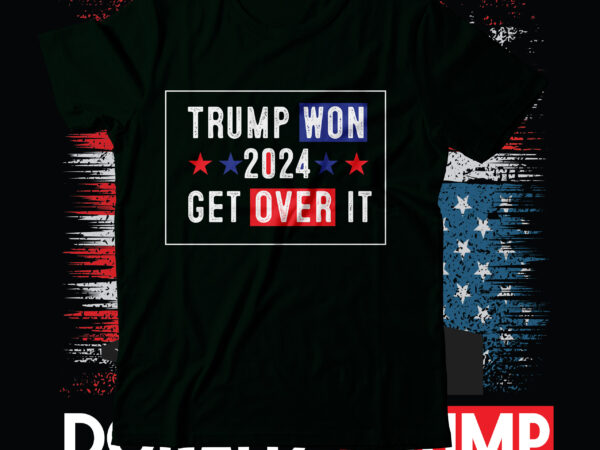 Trump won 2024 get over it t-shirt design,trump we won svg, trump won svg, trump won get over it svg, trump won again 2024 svg, trump 47th