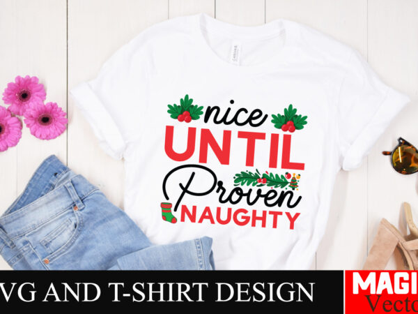 Nice until proven naughty svg cut file,winter svg, santa svg, holiday, merry christmas, christmas bundle, funny christmas shirt, cut file cr T shirt vector artwork