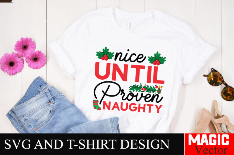 Nice Until Proven Naughty SVG Cut File,Winter svg, Santa SVG, Holiday, Merry Christmas, Christmas Bundle, Funny Christmas Shirt, Cut File Cr