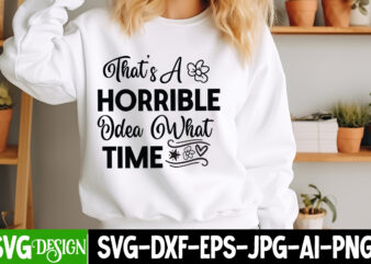 That’s a Horrible idea What Time t-shirt design, Sarcastic Bundle,Sarcastic SVG,Sarcastic SVG Bundle,Sarcastic Sublimation PNG, Funny SVG Cu