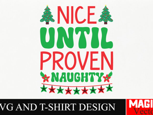 Nice until proven naughty svg cut file,winter svg, santa svg, holiday, merry christmas, christmas bundle, funny christmas shirt, cut file c T shirt vector artwork