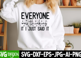 Everyone was Thinking it i Just Said It t-shirt design, Sarcastic Bundle,Sarcastic SVG,Sarcastic SVG Bundle,Sarcastic Sublimation PNG, Funny