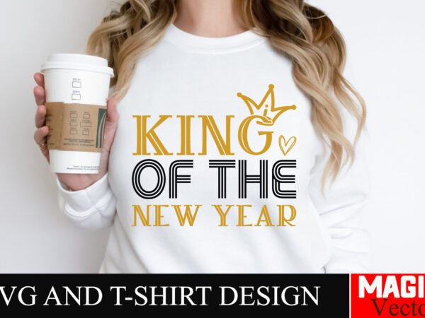 King of the new year svg cut file,happy new year 2025 svg bundle, happy new year 2025 svg, new year svg bundle, new year quotes svg file, he t shirt vector art