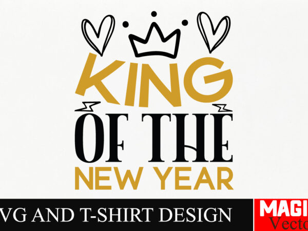 King of the new year svg cut file,happy new year 2025 svg bundle, happy new year 2025 svg, new year svg bundle, new year quotes svg file, he t shirt vector art