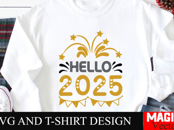 Hello 2025 svg cut file,happy new year 2025 svg bundle, happy new year 2025 svg, new year svg bundle, new year quotes svg file, hello 2025 s graphic t shirt