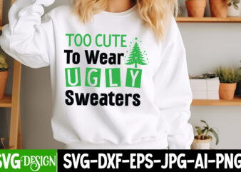 too Cute to Wear Ugly Sweaters T-Shirt Design, too Cute to Wear Ugly Sweaters Vector t-Shirt Design, too Cute to Wear Ugly Sweaters SVG Desi