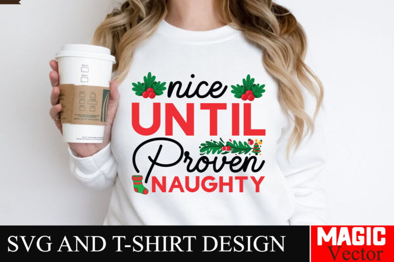 Nice Until Proven Naughty SVG Cut File,Winter svg, Santa SVG, Holiday, Merry Christmas, Christmas Bundle, Funny Christmas Shirt, Cut File Cr